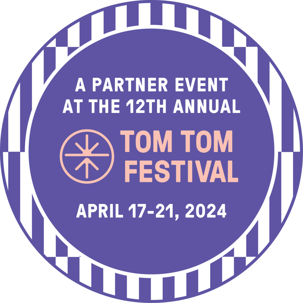 A Partner Event at the 12th Annual Tom Tom Festival April 17-21, 2024